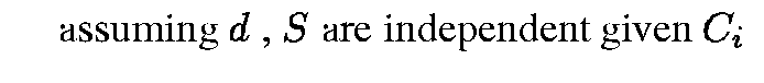 $\displaystyle \mbox{~~~~~assuming $d$ , $S$\space are independent given $C_i$ }$