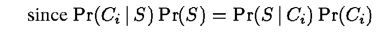 $\displaystyle \mbox{~~~~~since $\Pr(C_i \,\vert\,S) \Pr(S) = \Pr(S \,\vert\,C_i)
\Pr(C_i)$ }$