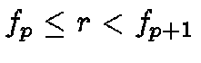 $f_p \leq r < f_{p+1}$