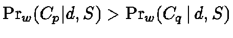 $\Pr_w(C_p
\vert d, S) > \Pr_w(C_q \,\vert\,d, S)$