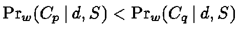 $\Pr_w(C_p
\,\vert\,d, S) < \Pr_w(C_q \,\vert\,d, S)$