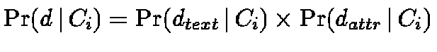 $\Pr(d \,\vert\,C_i) = \Pr(d_{text} \,\vert\,C_i) \times
\Pr(d_{attr} \,\vert\,C_i)$