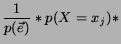 $\displaystyle \frac{1}{p(\vec{e})} * p(X = x_j) *$
