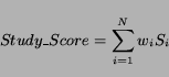 \begin{displaymath}
Study\_Score = \sum_{i =1}^{N} w_i S_i
\end{displaymath}