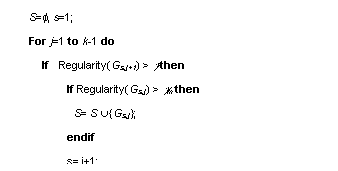 r: S=f, s=1;
For j=1 to k-1 do
	If  Regularity(Gs,j+1) > g then
	     If Regularity(Gs,j) > gm then
		S= S È{Gs,j};
	     endif
	     s= j+1;
	endif
endf

