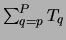 $\sum^{P}_{q=p}T_{q}$