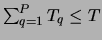 $\sum^{P}_{q=1}T_{q} \leq T$