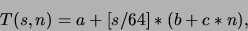 \begin{displaymath}
T(s,n) = a + [s/64]*(b + c *n),
\end{displaymath}