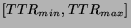 $ [TTR_{min}, TTR_{max}]$