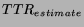 $TTR_{estimate}$