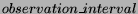 $observation\_interval$