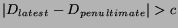 $\vert D_{latest} - D_{penultimate}\vert > c$