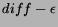 $diff - \epsilon$