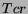 $Tcr$