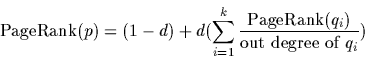 \begin{displaymath}\mbox{PageRank}(p)=(1-d)+d(\sum_{i=1}^k \frac{\mbox{PageRank}(q_i)}{\mbox{out degree of }q_i})\end{displaymath}