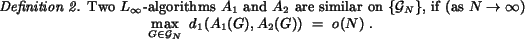 begin{definition}Two $L_infty$-algorithms $A_1$ and $A_2$ are similar on$......cal G}_N} d_1(A_1(G),A_2(G))  =  o(N)  .end{displaymath}end{definition}