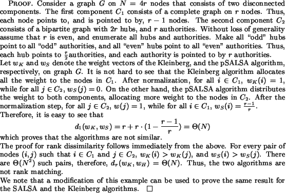 begin{proof}Consider a graph $G$ on $N = 4r$ nodes that consists of twodisc......toprove the same result for the SALSA and the Kleinberg algorithms.end{proof}