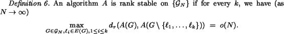 begin{definition}An algorithm $A$ is rank stable on ${{cal G}_N}$ if for ......us {ell_1, ldots, ell_k}))  =  o(N).end{displaymath}parend{definition}