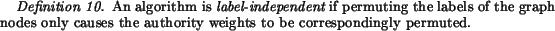 begin{definition}An algorithm is {it label-independent} if permuting the labe......ly causes the authority weights to becorrespondingly permuted.end{definition}