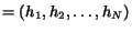 $= (h_1,h_2,ldots , h_N)$