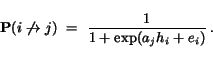 begin{displaymath}{bf P}(i notto j)  =  frac{1}{1+ exp(a_j h_i+e_i) }   .end{displaymath}