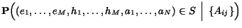 $displaystyle {{bf P}Big( (e_1,ldots,e_M,h_1,ldots,h_M,a_1,ldots,a_N)in S   Bigmvert  {A_{ij}} Big)}$