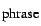 $_{\mbox{phrase}}$