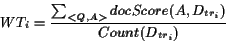 \begin{displaymath}WT_i = \frac{\sum_{<Q,A>} docScore(A, D_{tr_i}) }{Count(D_{tr_i})}\end{displaymath}