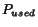 $P_{used}$
