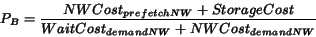 \begin{displaymath}P_B = \frac{NWCost_{prefetchNW} + StorageCost}{WaitCost_{demandNW} + NWCost_{demandNW}}\end{displaymath}