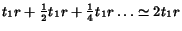 $t_1 r +\frac{1}{2} t_1 r + \frac{1}{4} t_1 r \ldots \simeq 2 t_1r$