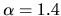 $\alpha = 1.4$