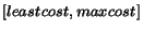 $[leastcost,maxcost]$