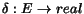 $\delta: E \rightarrow real$