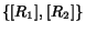 $\{[R_1],[R_2]\}$