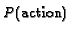 $P(\mbox{action})$