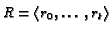 $R = \langle r_0, \ldots, r_t \rangle$