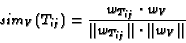 \begin{displaymath}
\mbox{\em {sim}}_V(T_{ij}) = \frac{w_{T_{ij}} \cdot
w_V}{\vert\vert w_{T_{ij}}\vert\vert \cdot \vert\vert w_V\vert\vert}
\end{displaymath}