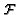 $\mathcal{F}$