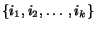 $\{i_1, i_2, \ldots, i_k\}$