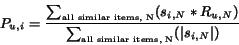 \begin{displaymath}P_{u,i} = \frac {\sum_{\mbox{\tiny {all similar items, N}}}(s...
...sum_{\mbox{\tiny {all similar items, N}}}(\vert s_{i,N}\vert)}
\end{displaymath}