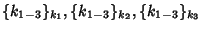 $ \{ k_{1-3} \}_{k_1}, \{ k_{1-3} \}_{k_2},
\{ k_{1-3} \}_{k_3} $