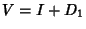 $ V=I+D_1$