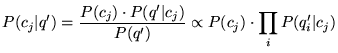 $\displaystyle P(c_j \vert q') = \frac{P(q' \vert c_j) \cdot P(c_j)}{P(q')} \propto \prod_{i} P(q_i' \vert c_j) \cdot P(c_j)$