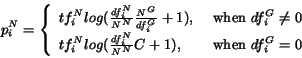 \begin{displaymath} p^N_i = \left\{ \begin{array}{lr} tf^N_i log(\frac{df_i... ...} C + 1), & {\rm when} df_i^G = 0 \ \end{array} \right. \end{displaymath}