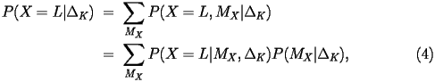  \begin{eqnarray}\label{eq1} \hspace{-0.2in}P(X = L|\Delta_K) & = & \sum_{M_X} P(X = L, M_X|\Delta_K)\nonumber\ & = & \sum_{M_X} P(X = L| M_X, \Delta_K) P(M_X|\Delta_K), \nonumber \hspace{1in} (4) \end{eqnarray} 