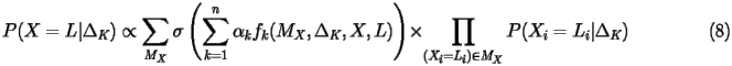 \begin{equation*}\label{eq5} P(X = L|\Delta_K) \propto \sum_{M_X} \sigma\left(\sum_{k=1}^n \alpha_kf_k(M_X,\Delta_K,X,L)\right) \times \prod_{(X_i = L_i) \in M_X} P(X_i = L_i|\Delta_K)\hspace{1in}(8) \end{equation*} 