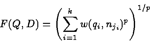 \begin{displaymath}F(Q,D) = \left( \sum_{i=1}^kw(q_i,n_{j_i})^p \right)^{1/p}
\end{displaymath}