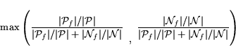 \begin{displaymath} \max \left( \frac{{\vert{\cal P}_f\vert}/{\vert{\cal P}\vert... ... P}\vert}+{\vert{\cal N}_f\vert}/{\vert{\cal N}\vert}} \right) \end{displaymath}