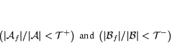 \begin{displaymath}%%begin{equation} \footnotesize \left( {\vert{\cal A}_f... ...rt{\cal B}_f\vert}/{\vert{\cal B}\vert} < {\cal T}^- \right) \end{displaymath}